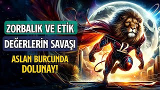 ZORBALIK VE ETİK DEĞERLERİN SAVAŞI  ASLAN BURCUNDA DOLUNAY [upl. by Hirsh743]