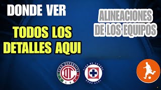 Donde ver el Toluca vs Cruz Azul  Alineaciones de los equipos y mas detalles del partido de hoy [upl. by Seve]