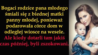 Bogaci rodzice pana młodego śmiali się z biednej matki panny młodej ponieważ podarowała córce dom [upl. by Gainor]