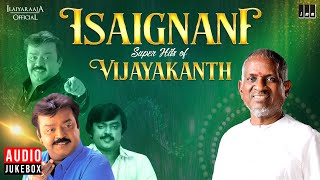 Isaignani Super Hits of Vijayakanth  Maestro Ilaiyaraaja  80s amp 90s Hits  Evergreen Song Tamil [upl. by Nuhsar]