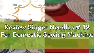 Review Singer Needles  18 For Domestic Sewing Machine [upl. by Ahtael]