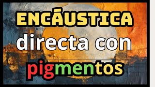 LA ENCÁUSTICA DIRECTA CON PIGMENTOS [upl. by Inattyrb146]