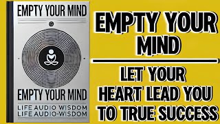 Empty Your Mind Let Your Heart Lead You To True Success Audiobook [upl. by Newcomer]