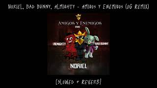 Noriel Bad Bunny amp Almighty  Amigos y Enemigos OG Remix Slowed  Reverb [upl. by Iredale]