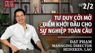 Tư duy cởi mở  Điểm khởi đầu cho sự nghiệp toàn cầu  Đạt Phạm  Managing Director Heineken Lào [upl. by Aniram]