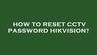 How to reset cctv password hikvision [upl. by Bernard766]