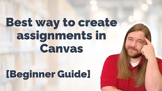 Best way to create assignments in Canvas Beginner Guide [upl. by Vasyuta]