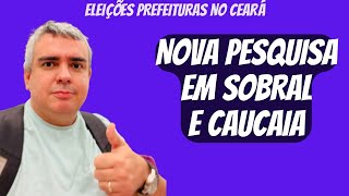 CAUCAIA e SOBRAL  CEARÁ NOVAS PESQUISAS ELEITORAIS [upl. by Roddy]