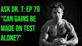 CAN GAINS BE MADE ON TEST ALONE  ASK DR TESTOSTERONE EPISODE 79 [upl. by Annairb]