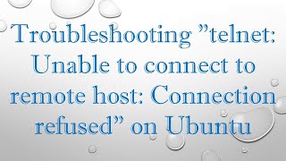 Troubleshooting quottelnet Unable to connect to remote host Connection refusedquot on Ubuntu [upl. by Kostman121]