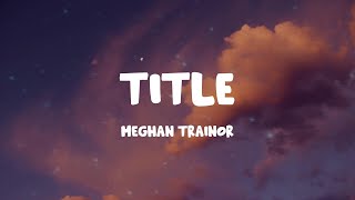 Meghan Trainor  Title Lyrics [upl. by Jimmy]