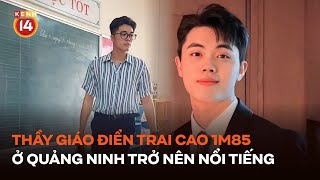 Thầy giáo điển trai cao 1m85 ở Quảng Ninh bỗng trở nên nổi tiếng [upl. by Mungo]