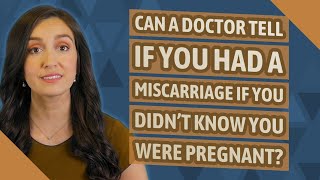 Can a doctor tell if you had a miscarriage if you didnt know you were pregnant [upl. by Mikal781]