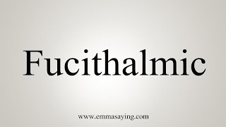 How To Say Fucithalmic [upl. by Gaye586]