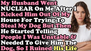 My Husband Went NUCLEAR On Me After I Kicked Him Out Of My House For Trying To Steal My Dog [upl. by Martainn831]