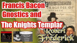 228  Robert Frederick  Francis Bacon Gnostics and The Knights Templars [upl. by Losiram]