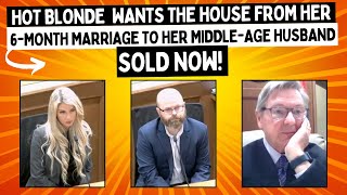 Hot Blonde Wants The HOUSE From Her 6 MONTH Marriage To Her MiddleAge Husband Sold NOW REUPLOAD [upl. by Ichabod]