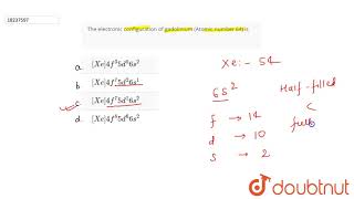 The electronic configuration of gadolinium Atomic number 64 is [upl. by Attehcnoc]