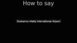 How to Pronounce correctly Soekarno–Hatta International Airport [upl. by Fontes305]