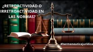 ¿ES PREFERIBLE LA RETROACTIVIDAD O LA IRRETROACTIVIDAD DE LAS NORMAS hermeneuticajuridica [upl. by Cherice603]