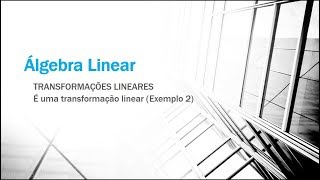 Álgebra Linear Aula 512  Transformações Lineares  É uma Transformação Linear Exemplo 2 [upl. by Iam591]