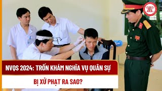 NVQS 2024 Trốn khám nghĩa vụ quân sự bị xử phạt ra sao  THƯ VIỆN PHÁP LUẬT [upl. by Eltrym907]