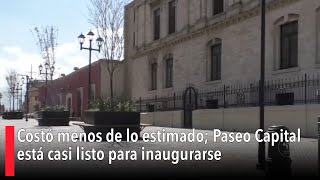 Costó menos de lo estimado Paseo Capital está casi listo para inaugurarse [upl. by Eadas758]