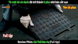 Từ một kẻ vô danh đã trở thành tí phú nhờ bán sắt vụn  tóm tắt phim Gió Thổi Bán Hạ [upl. by Morette]