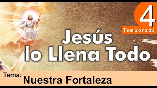 Nuestra Fortaleza ° T4  Ep 19  Jesús lo Llena Todo [upl. by Analak]