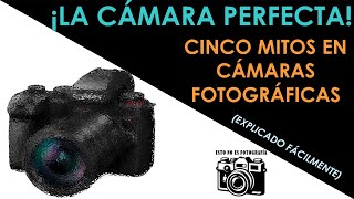 LA CÁMARA PERFECTA PARA FOTO Y VIDEO NO EXISTEO MÁS O MENOS  CINCO MITOS DE LA FOTOGRAFÍA [upl. by Ayocal]