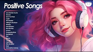 Positive Songs 💕 All the good vibes running through your mind  Cheerful morning playlist [upl. by Aliuqaj]