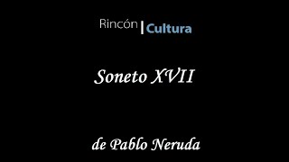 Rincón Cultura  Soneto XVII de Pablo Neruda [upl. by Mutua602]