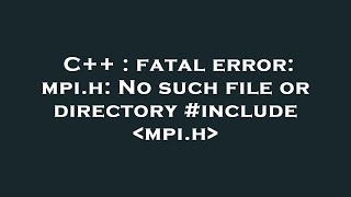 C  fatal error mpih No such file or directory include mpih [upl. by Womack]