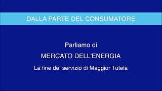 Il mercato dell’energia La fine del servizio di Maggior Tutela [upl. by Adala114]