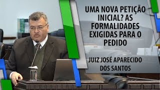 Uma nova petição inicial As formalidades exigidas para o pedido  Juiz José Aparecido dos Santos [upl. by Falk]