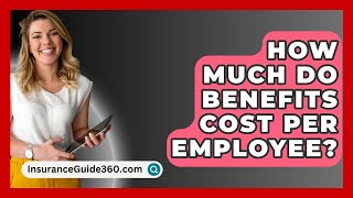 How Much Do Benefits Cost Per Employee  InsuranceGuide360com [upl. by Jannel]