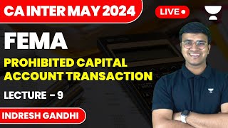 L9  Prohibited Capital Account Transaction  FEMA  CA Inter Law  May 2024  Indresh Gandhi [upl. by Leafar]