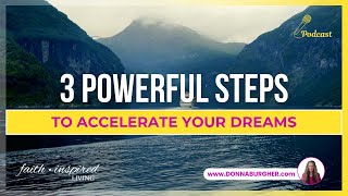 3 Powerful Steps to Accelerate Your Dreams  Donna Burgher  FaithInspired Living [upl. by Saber55]