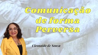 Comunicação de Forma Perversa  Cleonaide de Souza [upl. by Moore925]