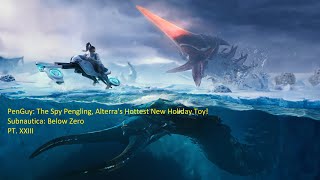 PenGuy The Spy Pengling Alterras Hottest New Holiday Toy  Subnautica Below Zero PT XXIII [upl. by Solracsiul]