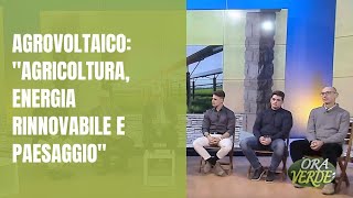 Ora Verde  AGROVOLTAICO quotAGRICOLTURA ENERGIA RINNOVABILE E PAESAGGIOquot  con RENATO FERRETTI [upl. by Ahsrat]