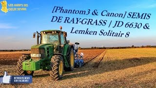 Phantom3 amp Canon SEMIS DE RAYGRASS  JD 6630 amp Lemken Solitaire 8 [upl. by Benton545]