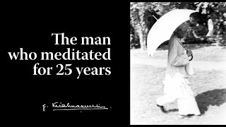 The man who meditated for 25 years  Krishnamurti [upl. by Eilyk259]