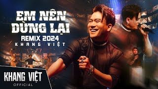 Em Nên Dừng Lại Remix 2024  Khang Việt  Live Bar New Phương Đông [upl. by Peters]