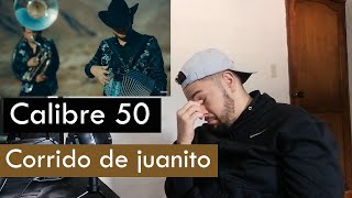 Reacciono al corrido de Juanito  Calibre 50 [upl. by Lashondra]