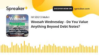 Woosah Wednesday  Do You Value Anything Beyond Debt Notes [upl. by Anavrin187]