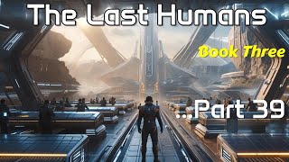 HFY Reddit Stories The Last Humans Part 39 Book 3  Scifi Story [upl. by Brynn]