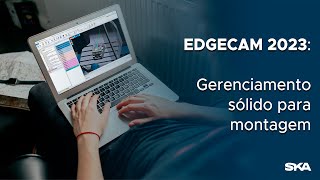 NOVIDADES EDGECAM 2023  Gerenciamento sólido para montagem [upl. by Cherie936]