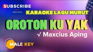 KARAOKE MURUT OROTON KU YAK  MAXCIUS APING [upl. by Leonardo]