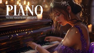 50 Most Relaxing Classical Piano Pieces  The Very Best Of Beautiful Romantic Piano Love Songs [upl. by Donal]